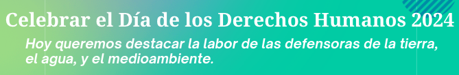 Célébration de la journée des droits humains 2024. Nous voulons aujourd'hui mettre en avant le travail des défenseures de la terre, l'eau et l'environnement.